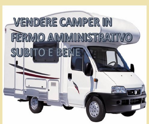 Vendi e chi compra camper in fermo amministrativo